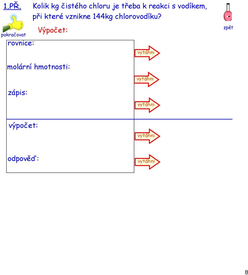 pokračovat rovnice: Výpočet: H 2 + Cl 2 2 HCl molární hmotnosti: zápis: