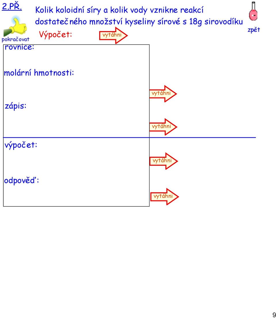 32g/mol zápis: výpočet: odpověď: M(H 2 S) = 34g/mol M(H 2 O) = 18g/mol 102g... 128g... 72g 18 g... x g.