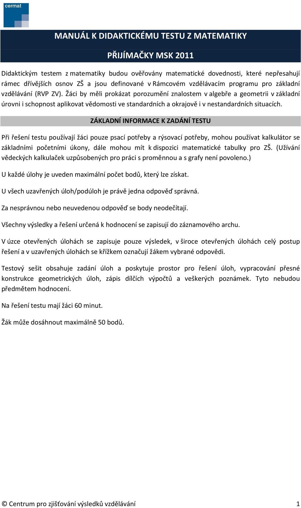 Žáci by měli prokázat porozumění znalostem v algebře a geometrii v základní úrovni i schopnost aplikovat vědomosti ve standardních a okrajově i v nestandardních situacích.