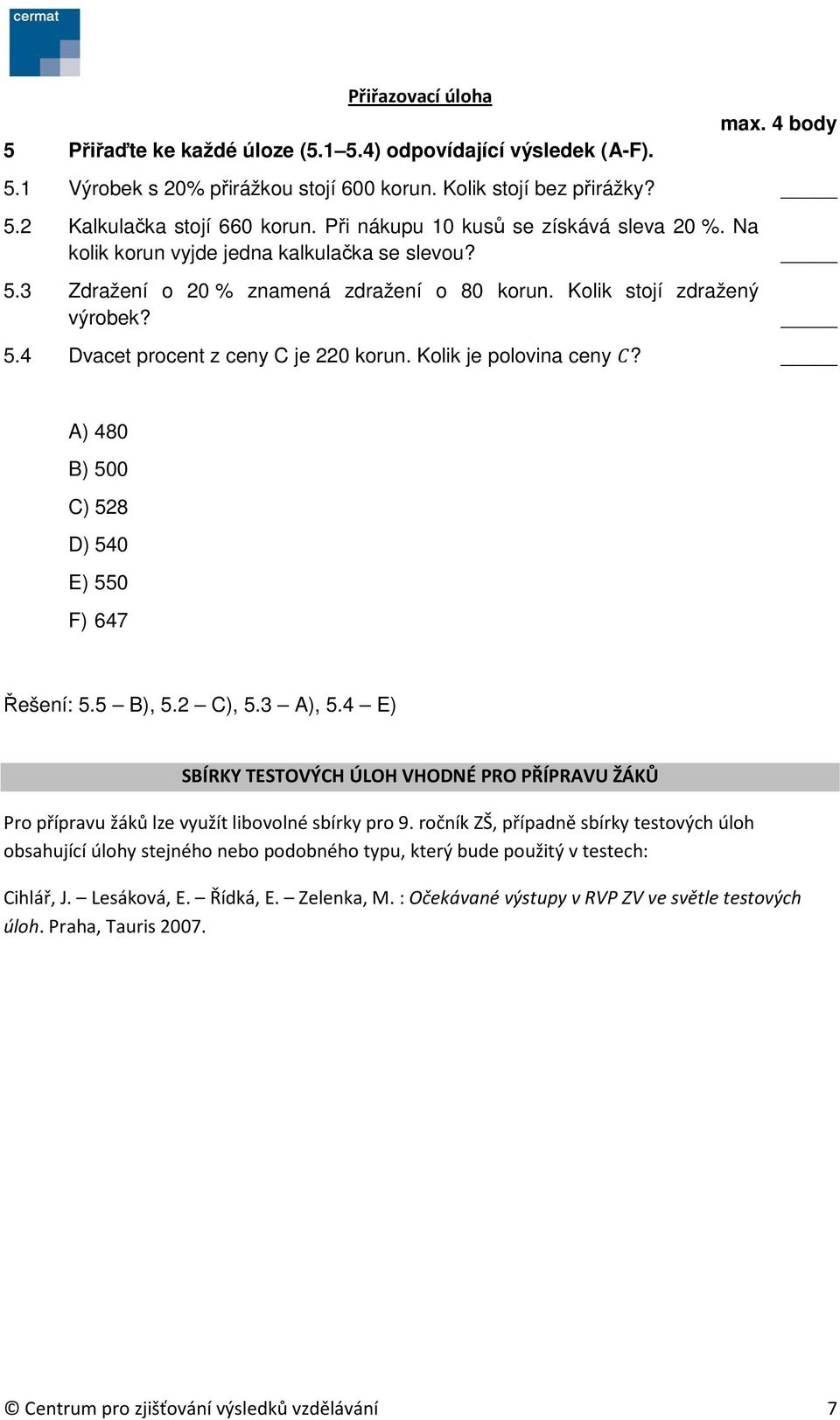 Kolik je polovina ceny? A) 480 B) 500 C) 528 D) 540 E) 550 F) 647 Řešení: 5.5 B), 5.2 C), 5.3 A), 5.