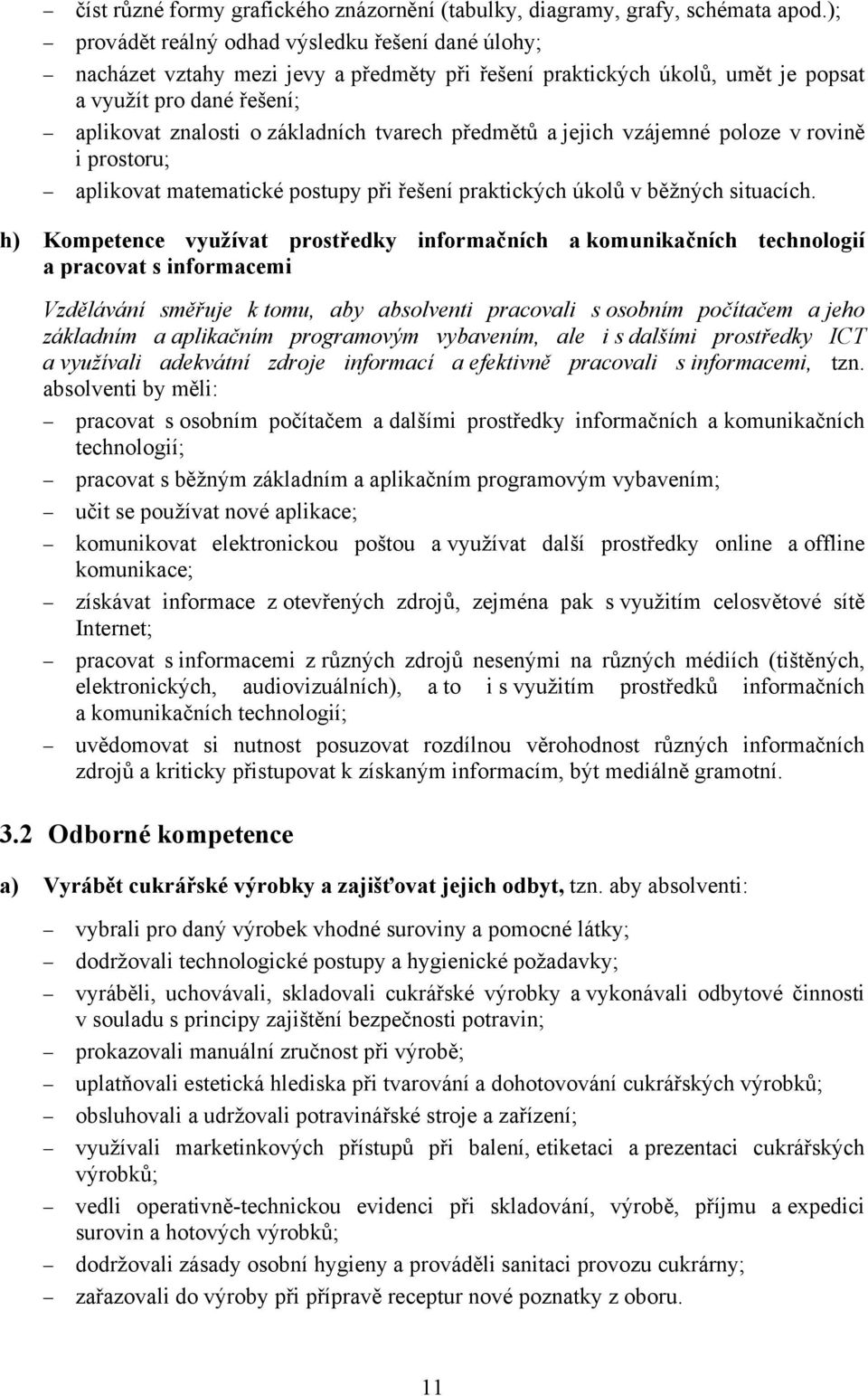 tvarech předmětů a jejich vzájemné poloze v rovině i prostoru; aplikovat matematické postupy při řešení praktických úkolů v běžných situacích.