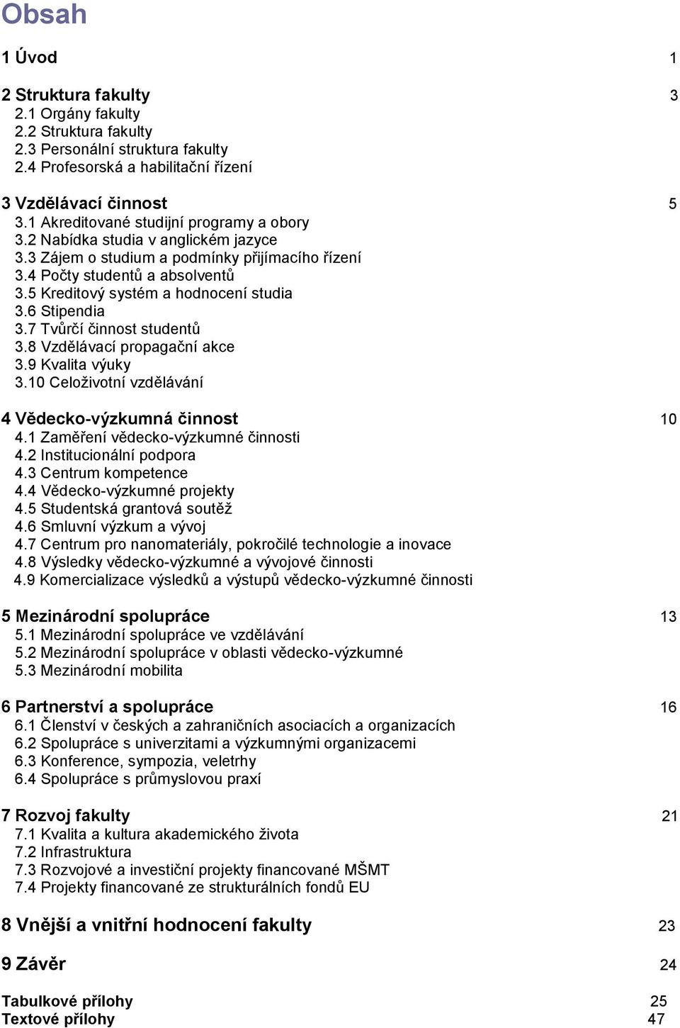 5 Kreditový systém a hodnocení studia 3.6 Stipendia 3.7 Tvůrčí činnost studentů 3.8 Vzdělávací propagační akce 3.9 Kvalita výuky 3.10 Celoživotní vzdělávání 4 Vědecko-výzkumná činnost 10 4.