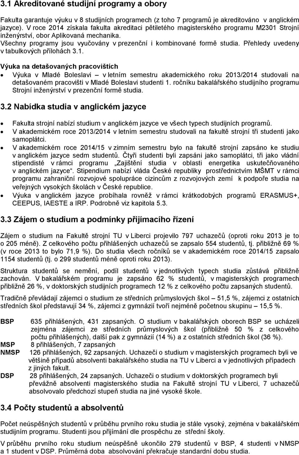 Přehledy uvedeny v tabulkových přílohách 3.1.