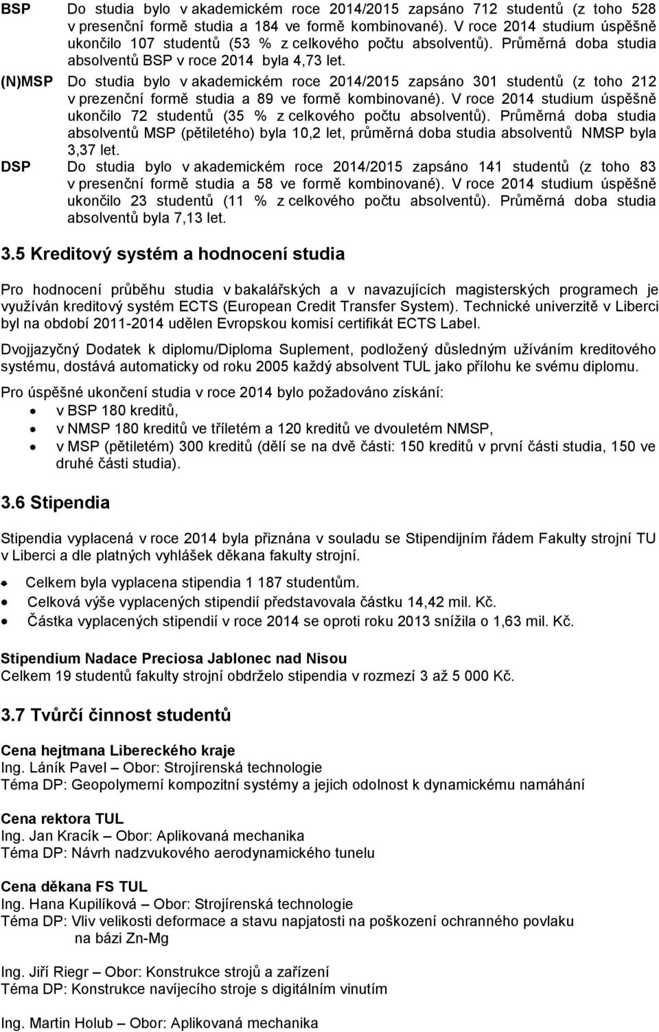 (N)MSP Do studia bylo v akademickém roce 2014/2015 zapsáno 301 studentů (z toho 212 v prezenční formě studia a 89 ve formě kombinované).