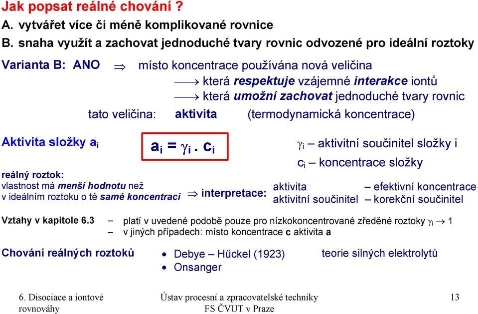 jednoduché tvary rovnic tato veličina: aktivita (termodynamická koncentrace) Aktivita složky a i a i = γ i.