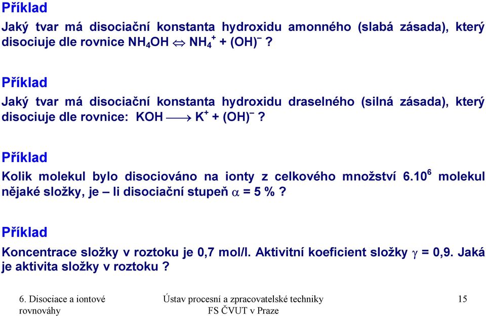 Příklad Kolik molekul bylo disociováno na ionty z celkového množství 6.10 6 nějaké složky, je li disociační stupeň α = 5 %?