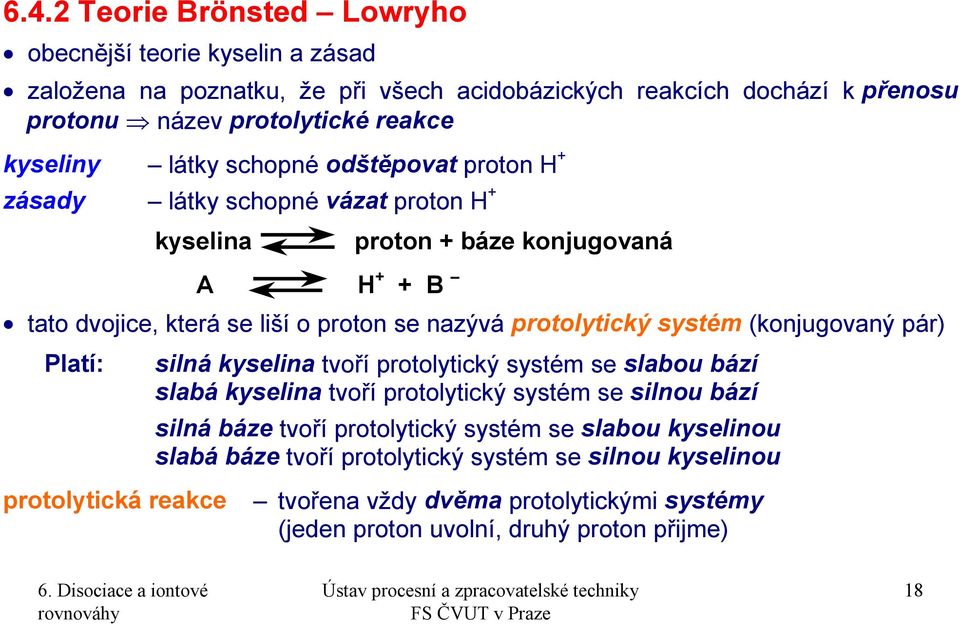 protolytický systém (konjugovaný pár) Platí: silná kyselina tvoří protolytický systém se slabou bází slabá kyselina tvoří protolytický systém se silnou bází silná báze tvoří