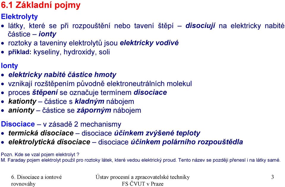 částice s kladným nábojem anionty částice se záporným nábojem Disociace v zásadě 2 mechanismy termická disociace disociace účinkem zvýšené teploty elektrolytická disociace disociace