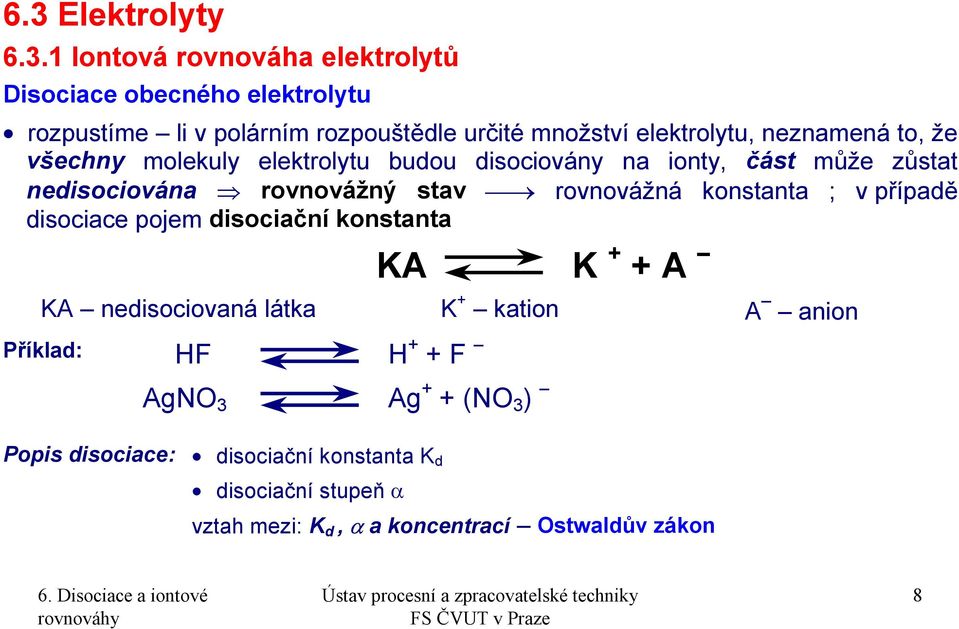 rovnovážná konstanta ; v případě disociace pojem disociační konstanta KA K + + A KA nedisociovaná látka K + kation A anion Příklad: HF H