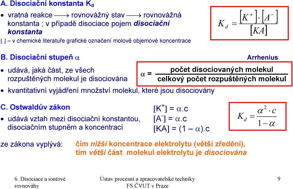 Disociační stupeň α Arrhenius udává, jaká část, ze všech rozpuštěných molekul je disociována α = kvantitativní vyjádření množství molekul, které jsou disociovány počet disociovaných