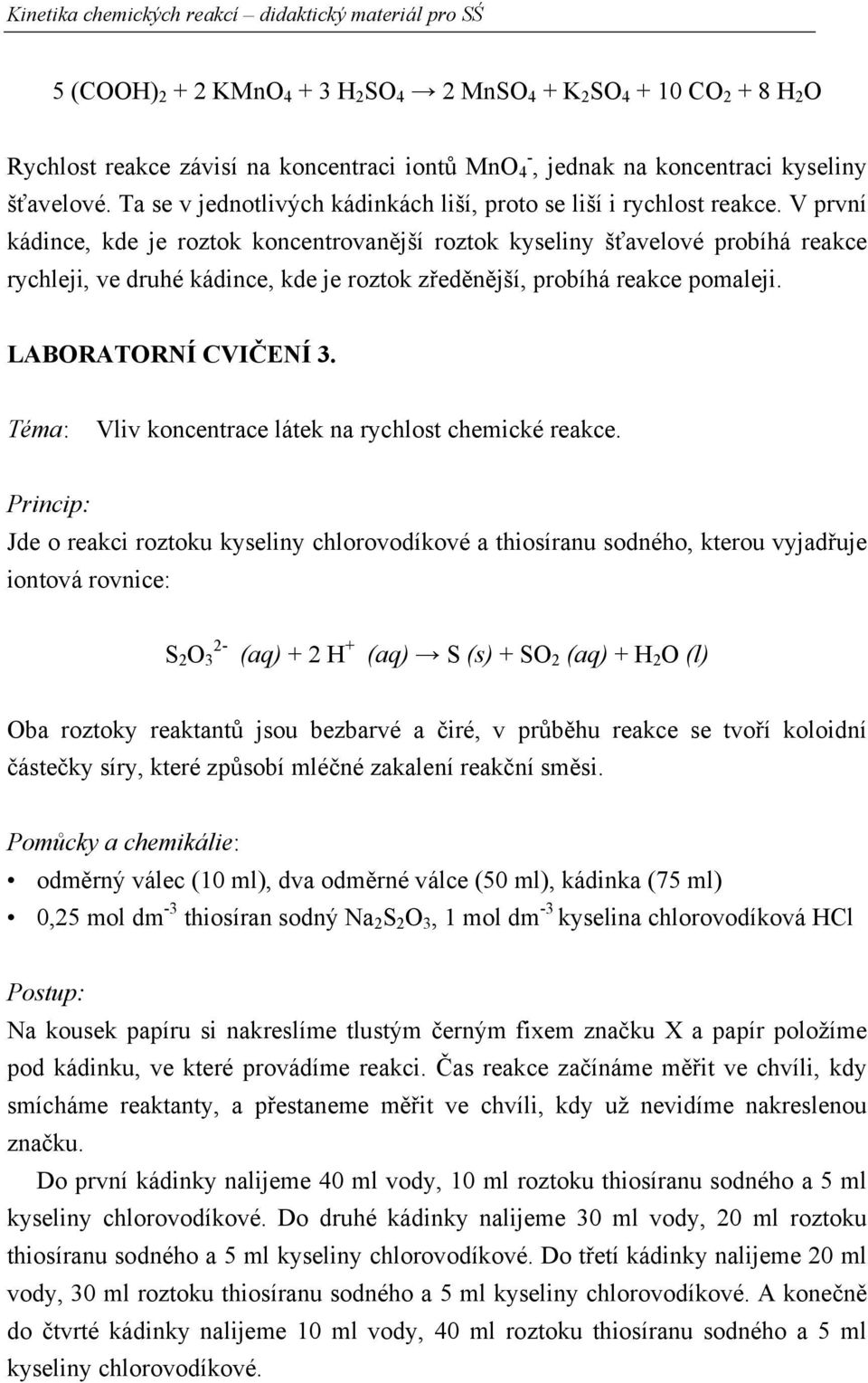 V první kádince, kde je roztok koncentrovanější roztok kyseliny šťavelové probíhá reakce rychleji, ve druhé kádince, kde je roztok zředěnější, probíhá reakce pomaleji. LABORATORNÍ CVIČENÍ 3.