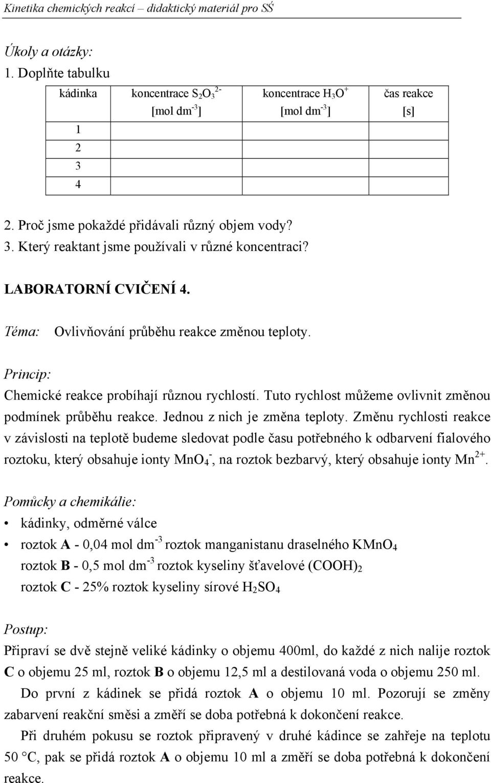 Změnu rychlosti reakce v závislosti na teplotě budeme sledovat podle času potřebného k odbarvení fialového roztoku, který obsahuje ionty MnO - 4, na roztok bezbarvý, který obsahuje ionty Mn 2+.