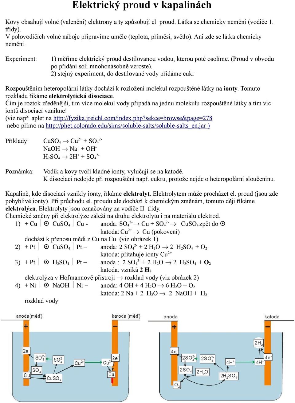 (Proud v obvodu po přidání soli mnohonásobně vzroste). 2) stejný experiment, do destilované vody přidáme cukr Rozpouštěním heteropolární látky dochází k rozložení molekul rozpouštěné látky na ionty.