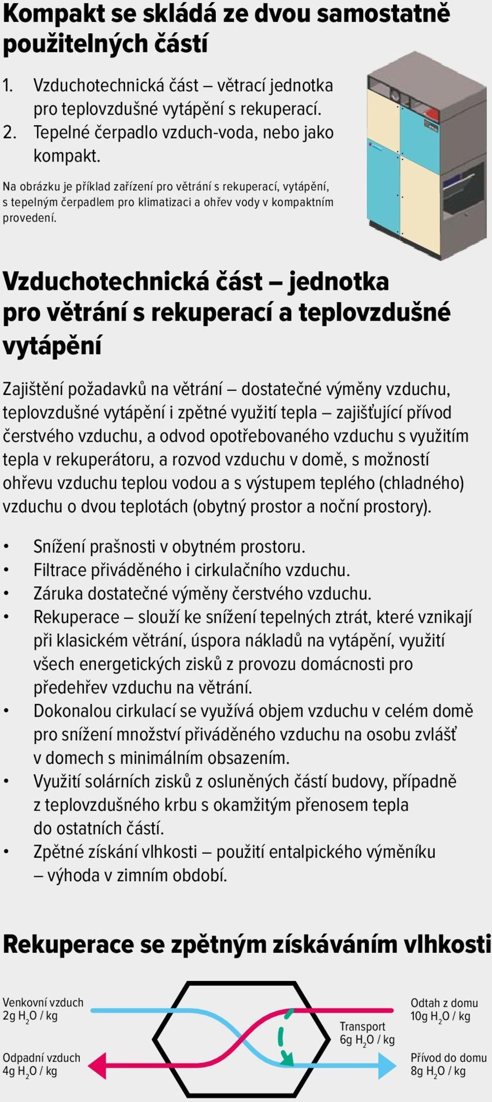 Vzduchotechnická část jednotka pro větrání s rekuperací a teplovzdušné vytápění Zajištění požadavků na větrání dostatečné výměny, teplovzdušné vytápění i zpětné využití tepla zajišťující přívod