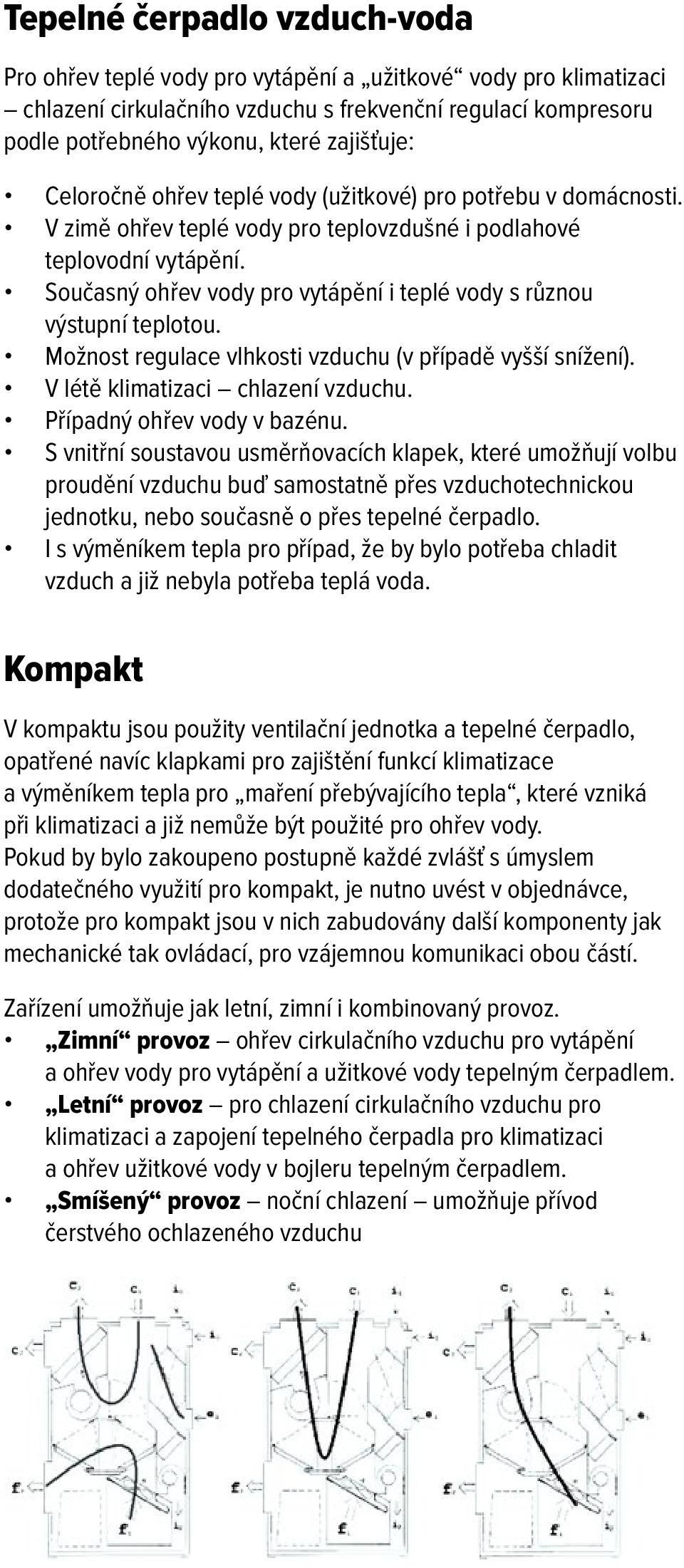 Současný ohřev vody pro vytápění i teplé vody s různou výstupní teplotou. Možnost regulace vlhkosti (v případě vyšší snížení). V létě klimatizaci chlazení. Případný ohřev vody v bazénu.