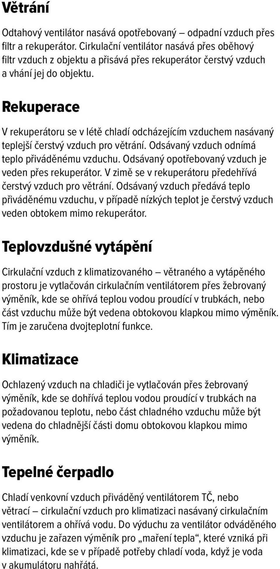 Rekuperace V rekuperátoru se v létě chladí odcházejícím vzduchem nasávaný teplejší čerstvý vzduch pro větrání. Odsávaný vzduch odnímá teplo přiváděnému.