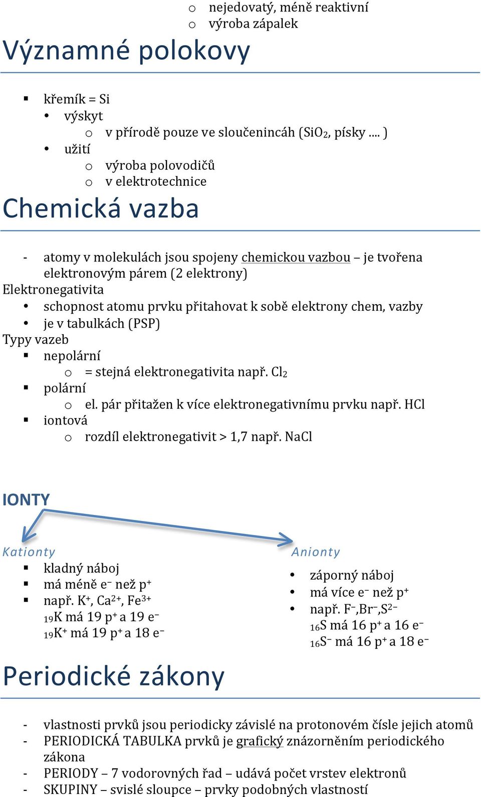 přitahovat k sobě elektrony chem, vazby je v tabulkách (PSP) Typy vazeb nepolární o = stejná elektronegativita např. Cl2 polární o el. pár přitažen k více elektronegativnímu prvku např.