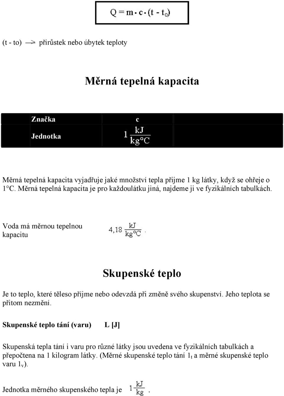 Voda má měrnou tepelnou kapacitu Skupenské teplo Je to teplo, které těleso příjme nebo odevzdá při změně svého skupenství. Jeho teplota se přitom nezmění.