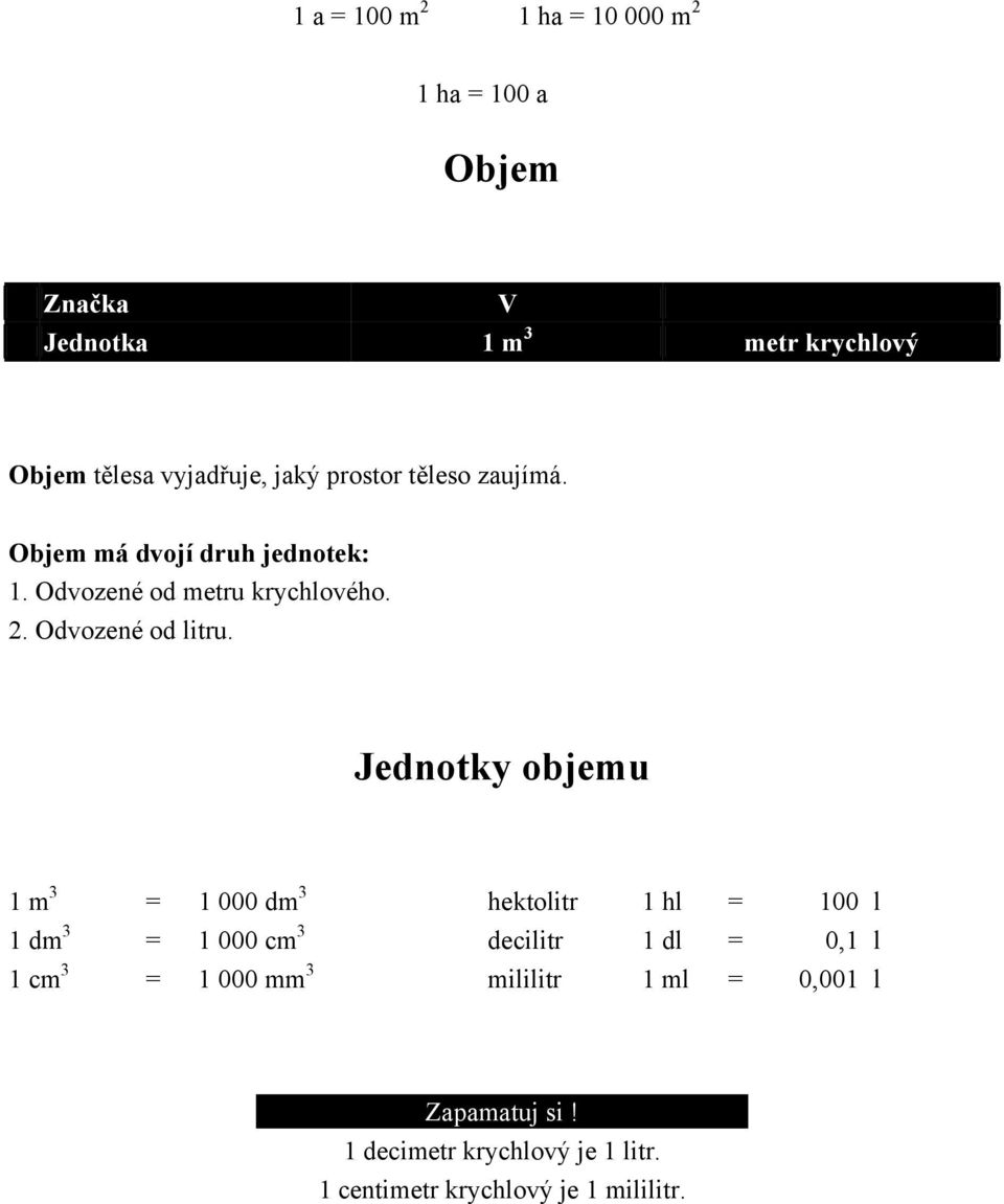 Jednotky objemu 1 m 3 = 1 000 dm 3 hektolitr 1 hl = 100 l 1 dm 3 = 1 000 cm 3 decilitr 1 dl = 0,1 l 1 cm 3 = 1