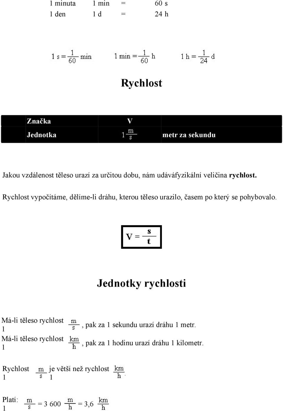 Rychlost vypočítáme, dělíme-li dráhu, kterou těleso urazilo, časem po který se pohybovalo.