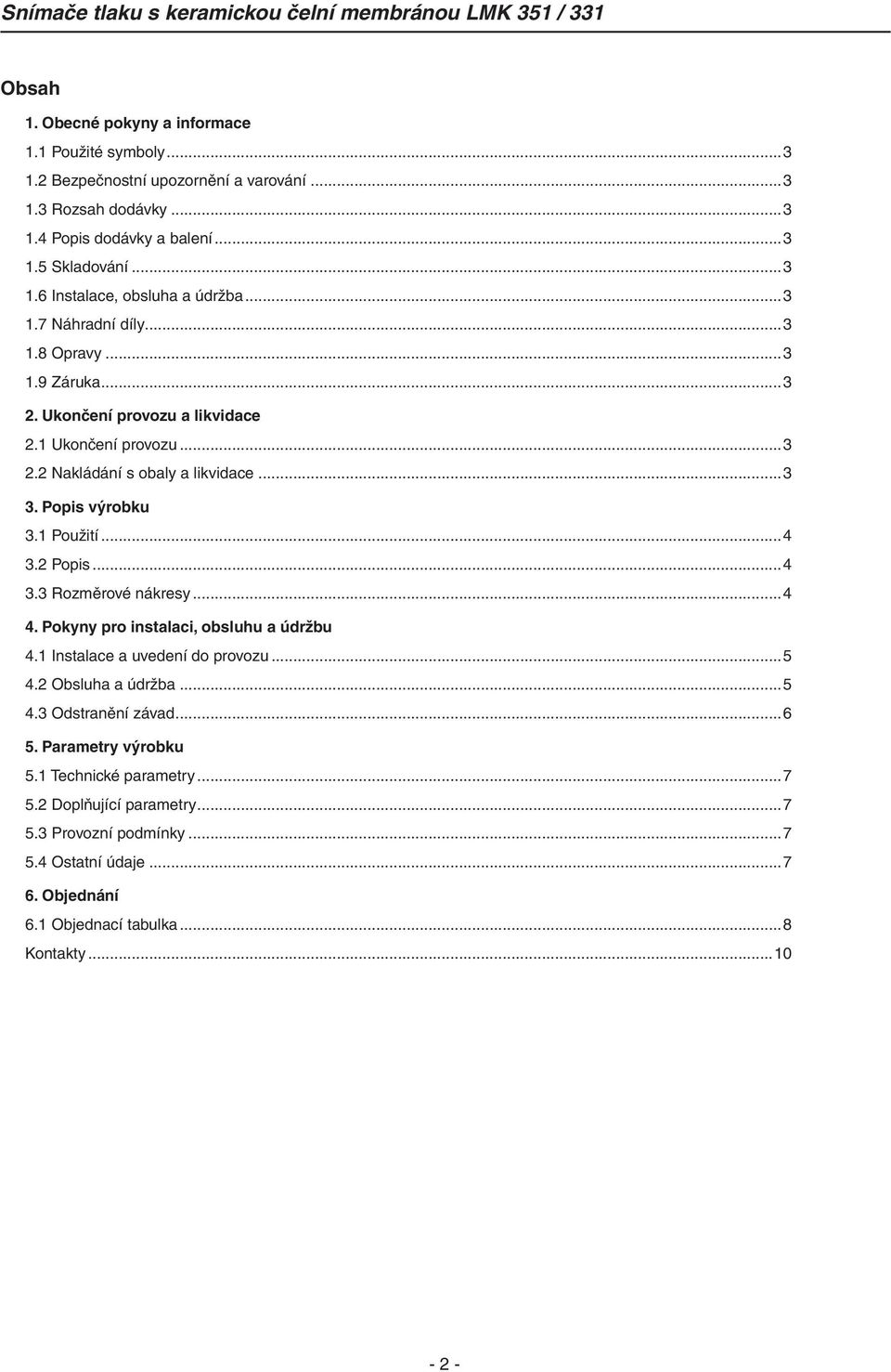 2 Popis...4 3.3 Rozměrové nákresy...4 4. Pokyny pro instalaci, obsluhu a údržbu 4.1 Instalace a uvedení do provozu...5 4.2 Obsluha a údržba...5 4.3 Odstranění závad...6 5.