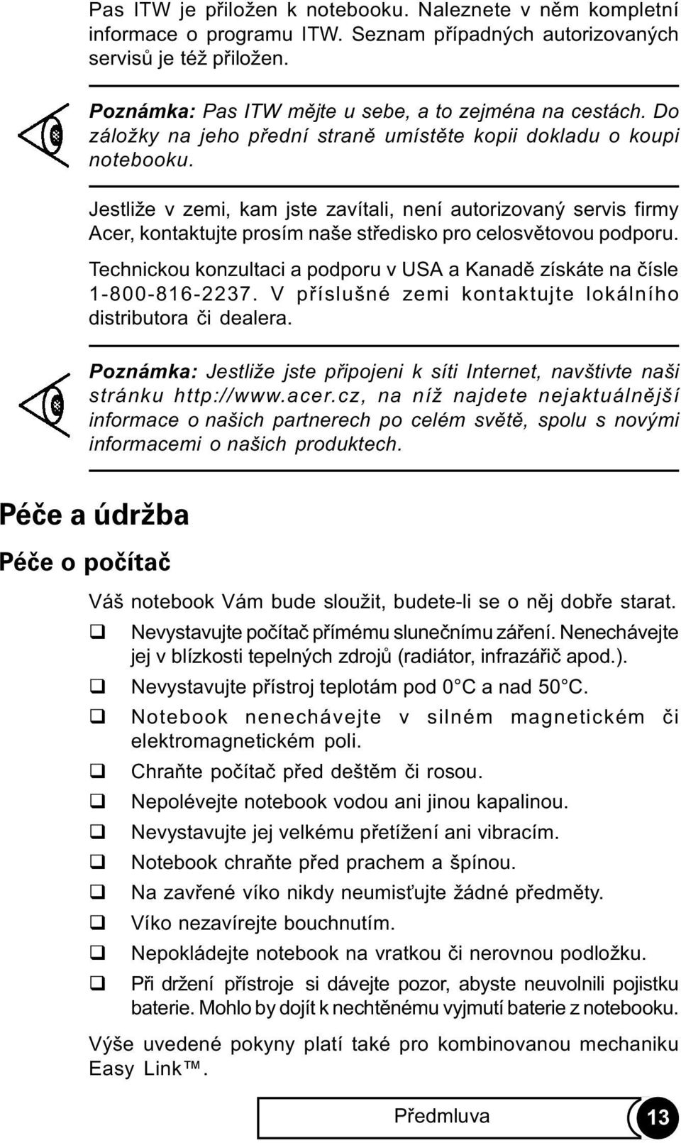 Jestliže v zemi, kam jste zavítali, není autorizovaný servis firmy Acer, kontaktujte prosím naše støedisko pro celosvìtovou podporu.