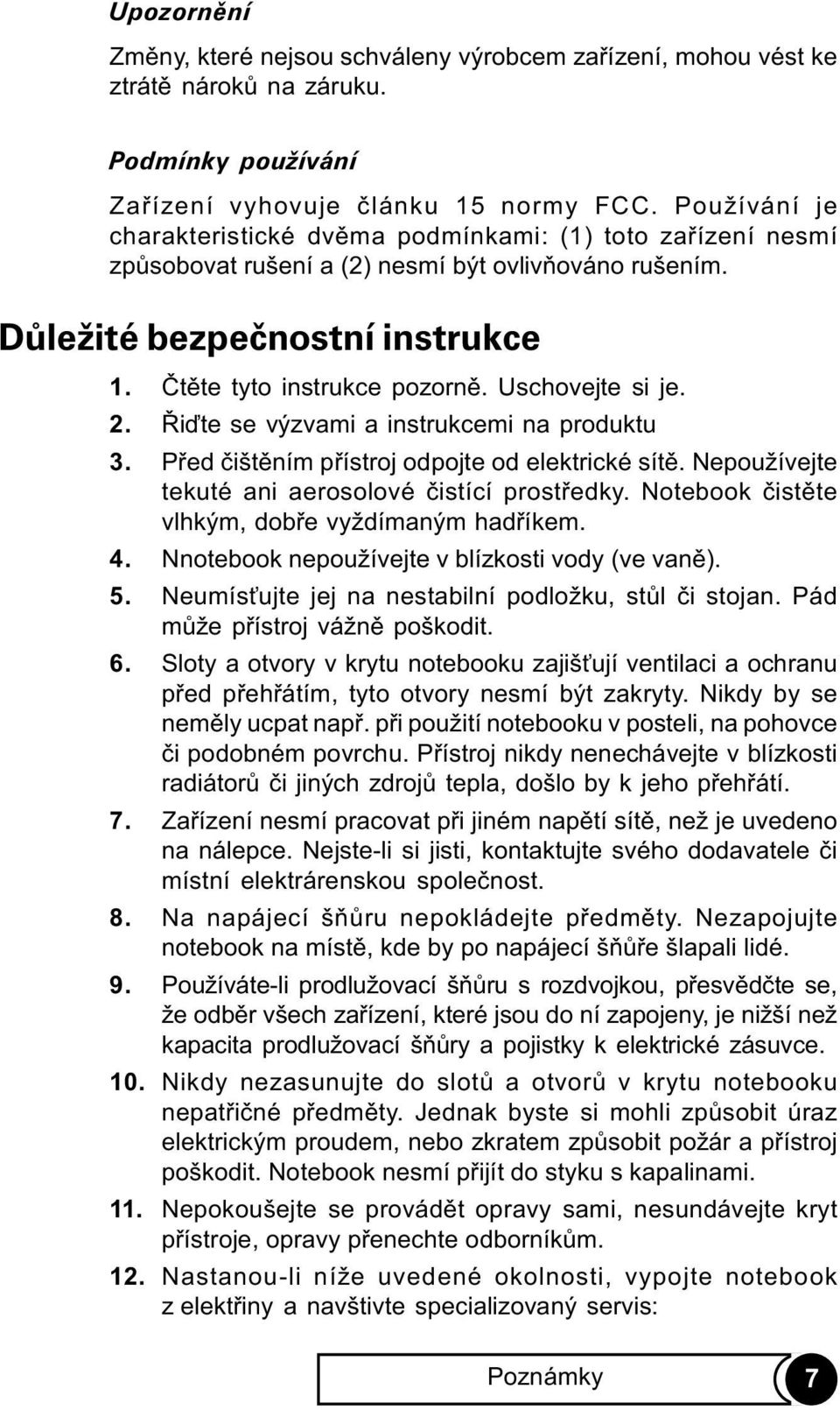 Uschovejte si je. 2. Øiïte se výzvami a instrukcemi na produktu 3. Pøed èištìním pøístroj odpojte od elektrické sítì. Nepoužívejte tekuté ani aerosolové èistící prostøedky.