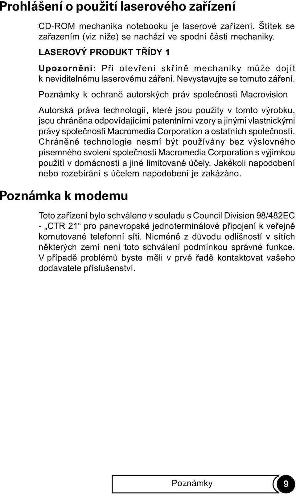 Poznámky k ochranì autorských práv spoleènosti Macrovision Autorská práva technologií, které jsou použity v tomto výrobku, jsou chránìna odpovídajícími patentními vzory a jinými vlastnickými právy