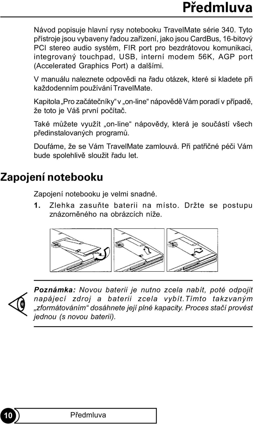 (Accelerated Graphics Port) a dalšími. V manuálu naleznete odpovìdi na øadu otázek, které si kladete pøi každodenním používání TravelMate.