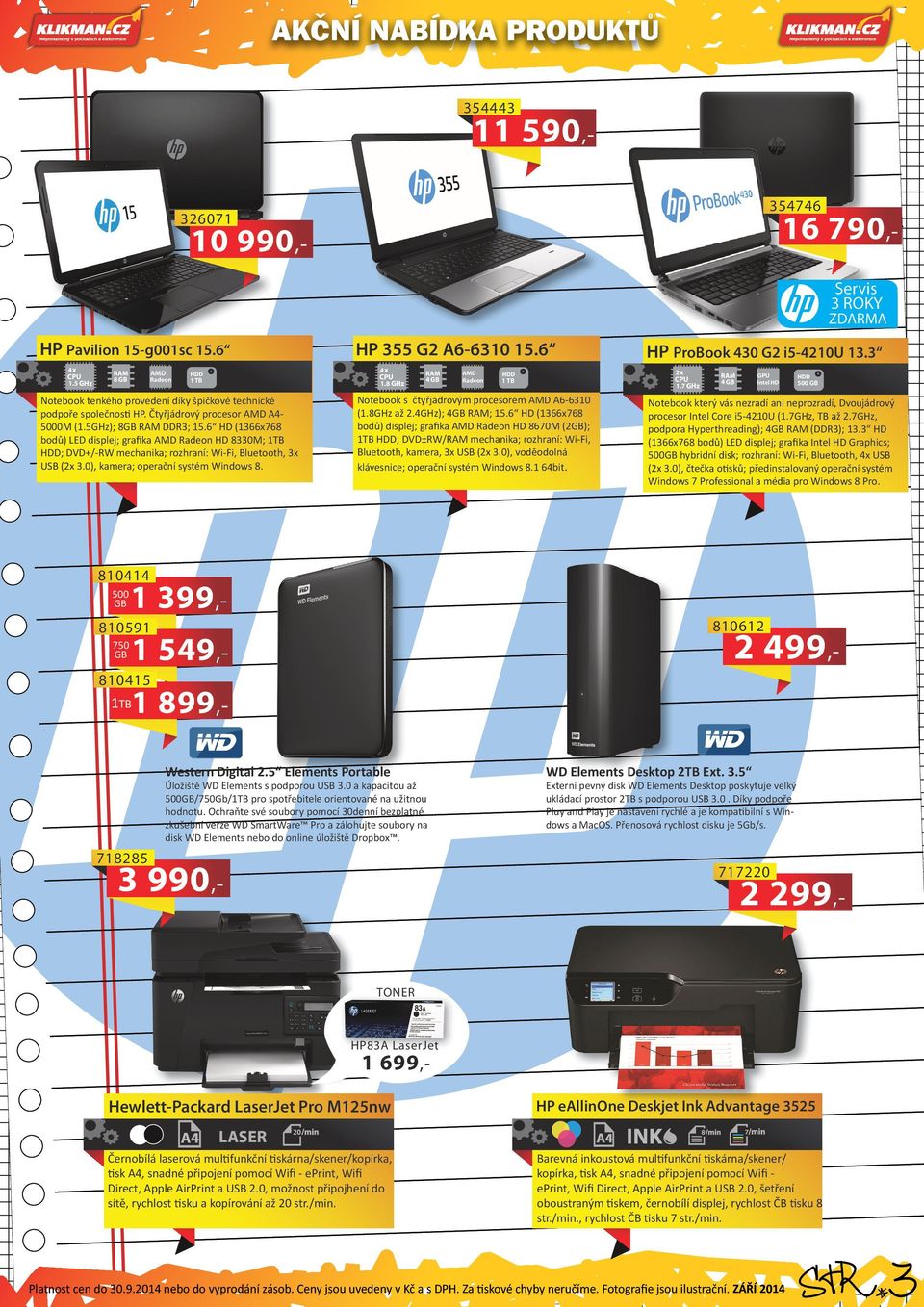 6 HD (1366x768 bodů) LED displej; grafika AMD Radeon HD 8330M; 1TB HDD; DVD+/-RW mechanika; rozhraní: Wi-Fi, Bluetooth, 3x USB (2x 3.0), kamera; operační systém Windows 8.