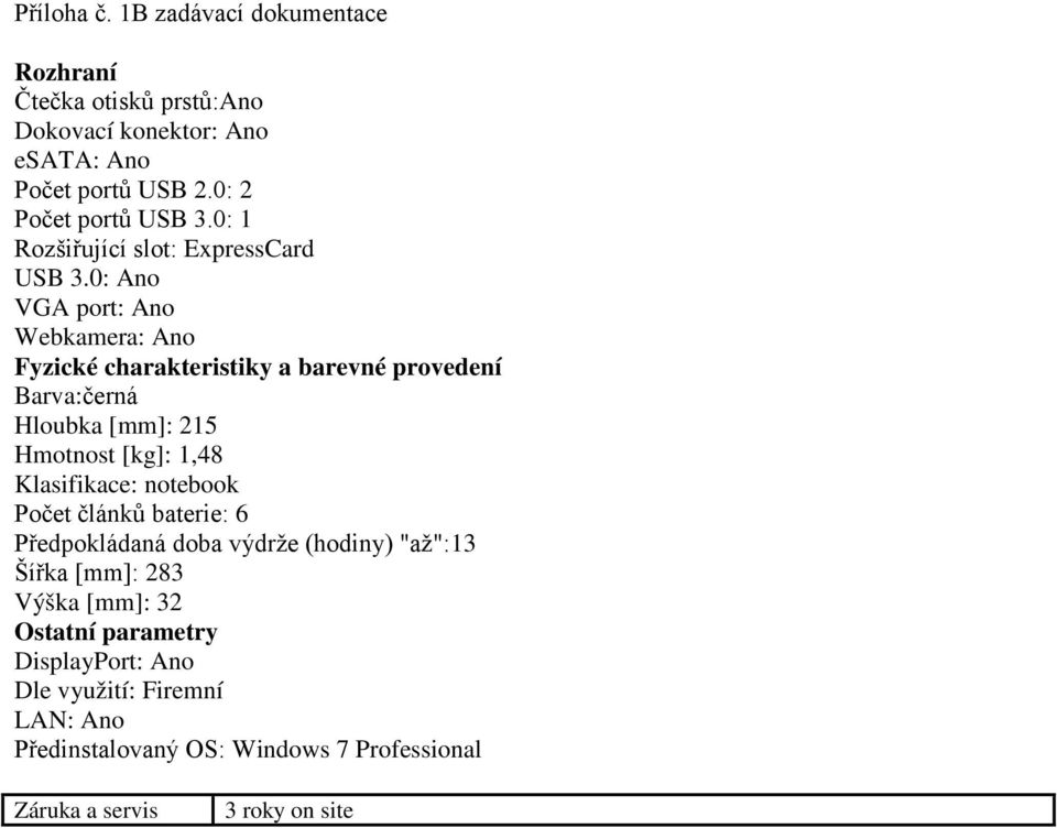 0: Ano VGA port: Ano Webkamera: Ano Fyzické charakteristiky a barevné provedení Barva:černá Hloubka [mm]: 215 Hmotnost [kg]: