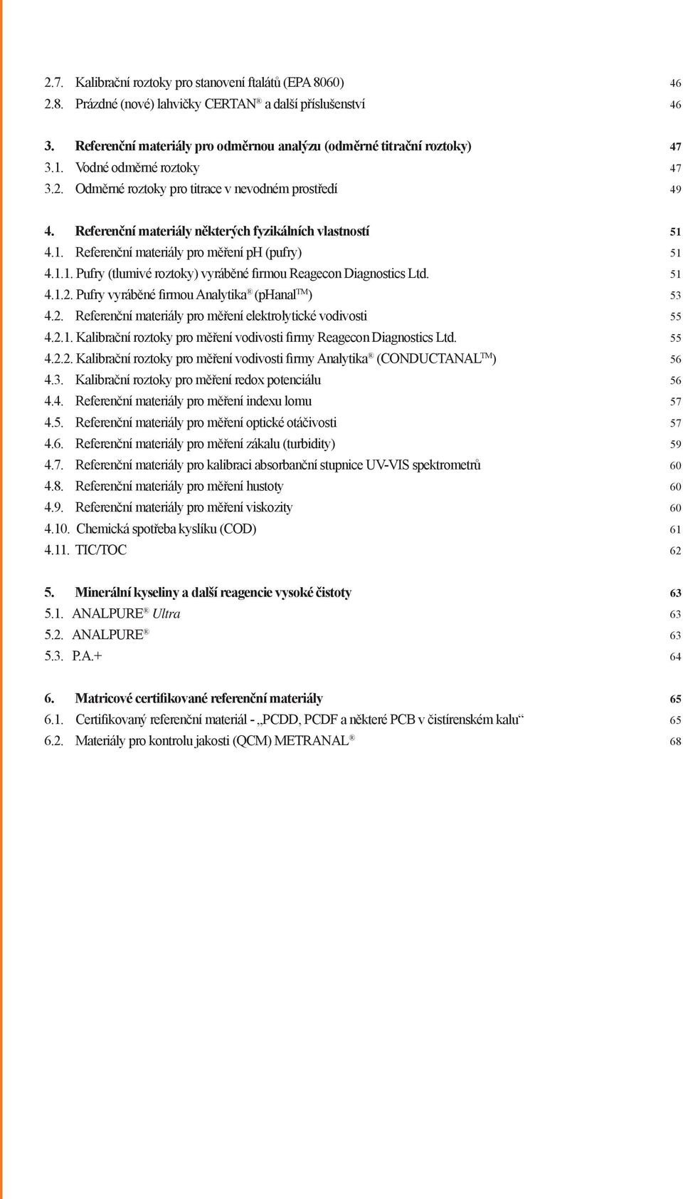 4.1. Referenční materiály pro měření ph (pufry) 51 4.1.1. Pufry (tlumivé roztoky) vyráběné firmou Reagecon Diagnostics Ltd. 51 4.1.2. Pufry vyráběné firmou Analytika (phanal TM ) 53 4.2. Referenční materiály pro měření elektrolytické vodivosti 55 4.