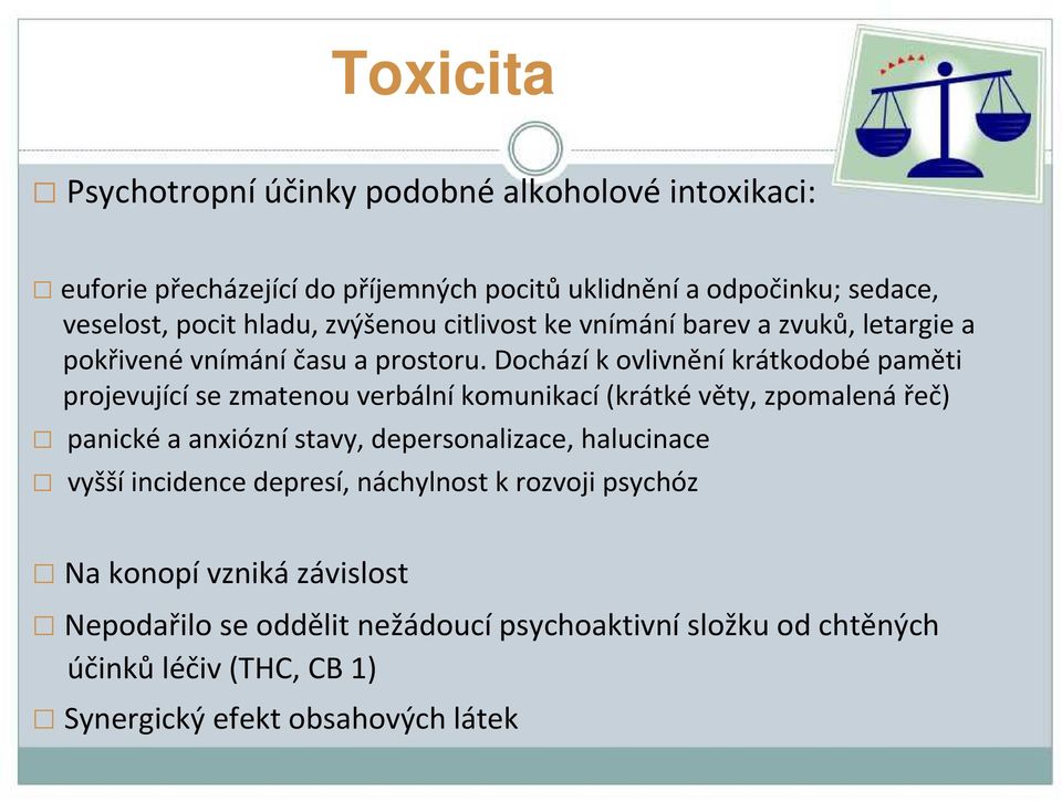 Dochází k ovlivnění krátkodobé paměti projevující se zmatenou verbální komunikací(krátké věty, zpomalená řeč) panickéa anxióznístavy,