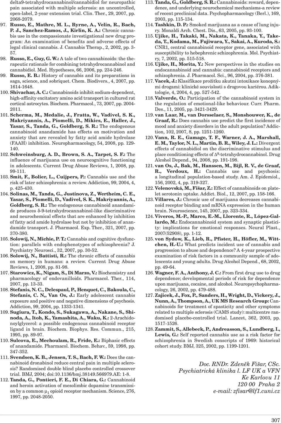 J. Cannabis Therap., 2, 2002, pp. 3-57. 98. Russo, E., Guy, G. W.: A tale of two cannabinoids: the therapeutic rationale for combining tetrahydrocannabinol and cannabidiol. Med.