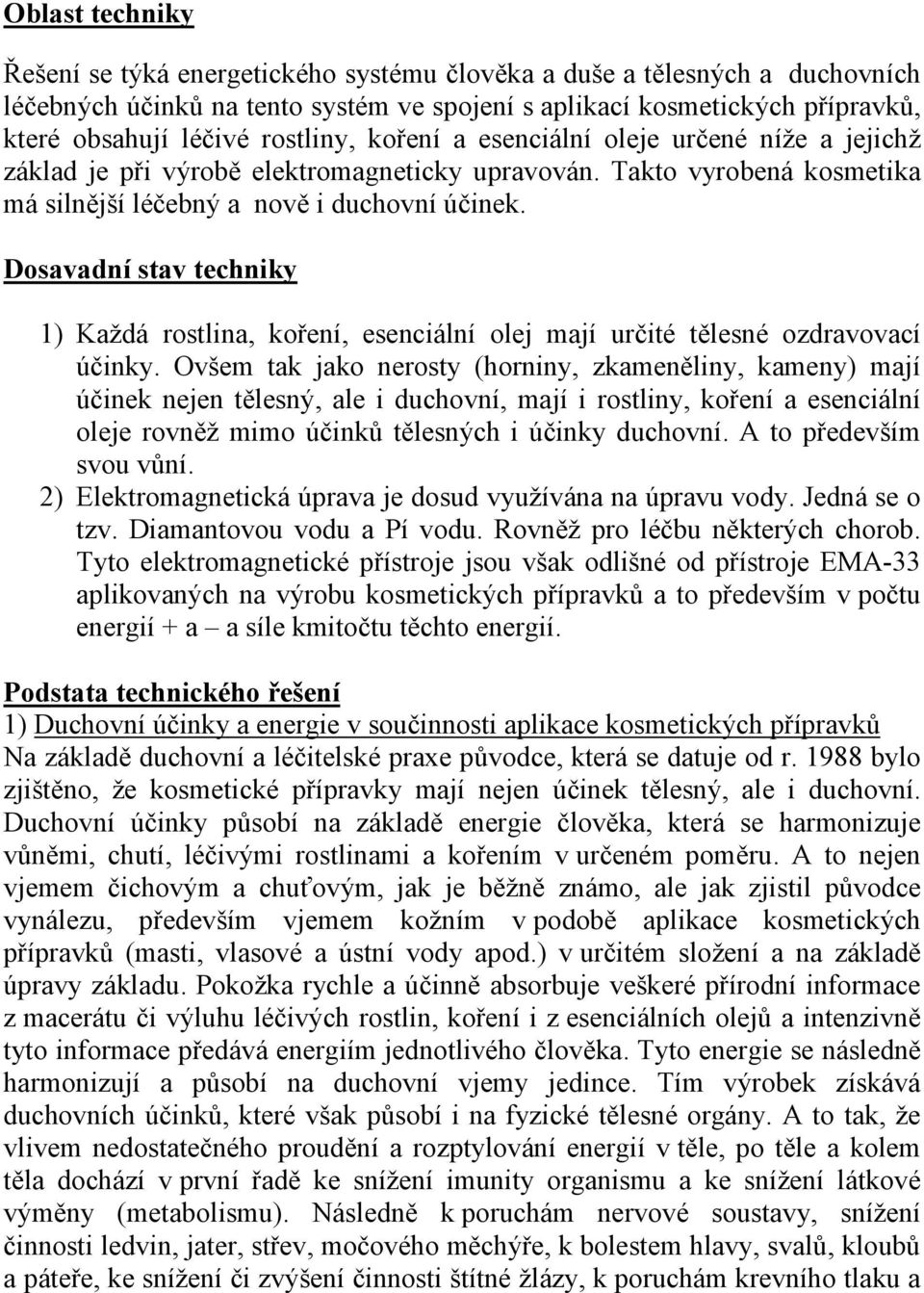 Dosavadní stav techniky 1) Každá rostlina, koření, esenciální olej mají určité tělesné ozdravovací účinky.