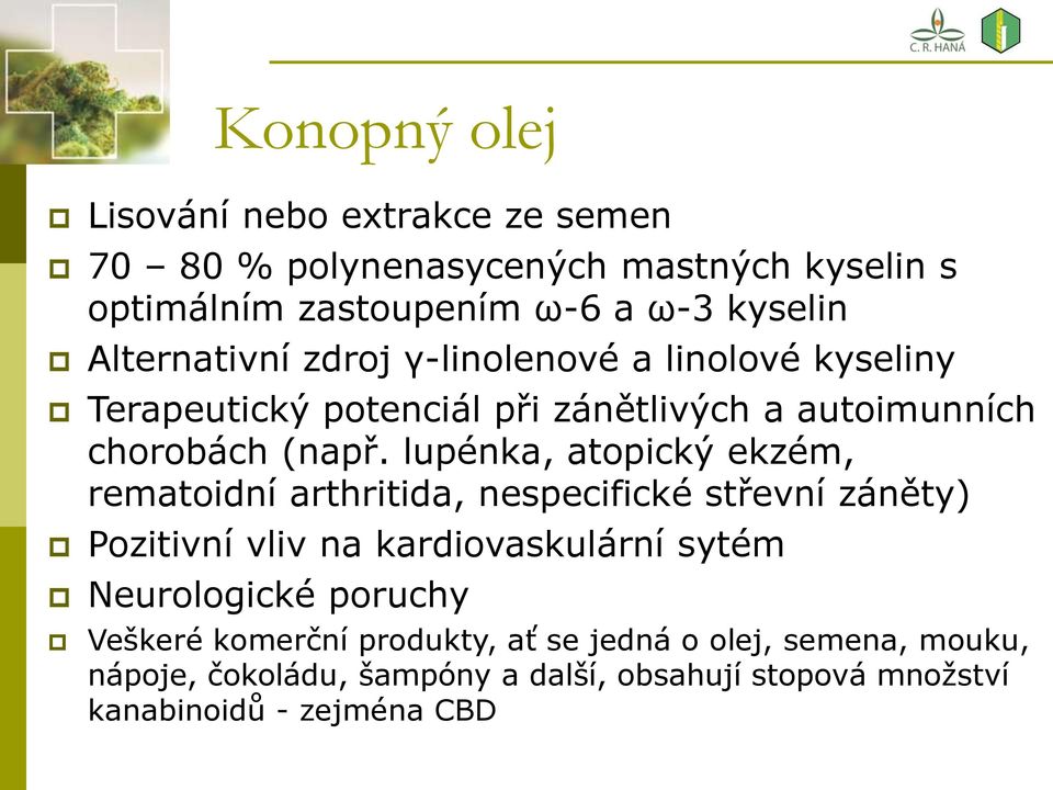 lupénka, atopický ekzém, rematoidní arthritida, nespecifické střevní záněty) Pozitivní vliv na kardiovaskulární sytém Neurologické