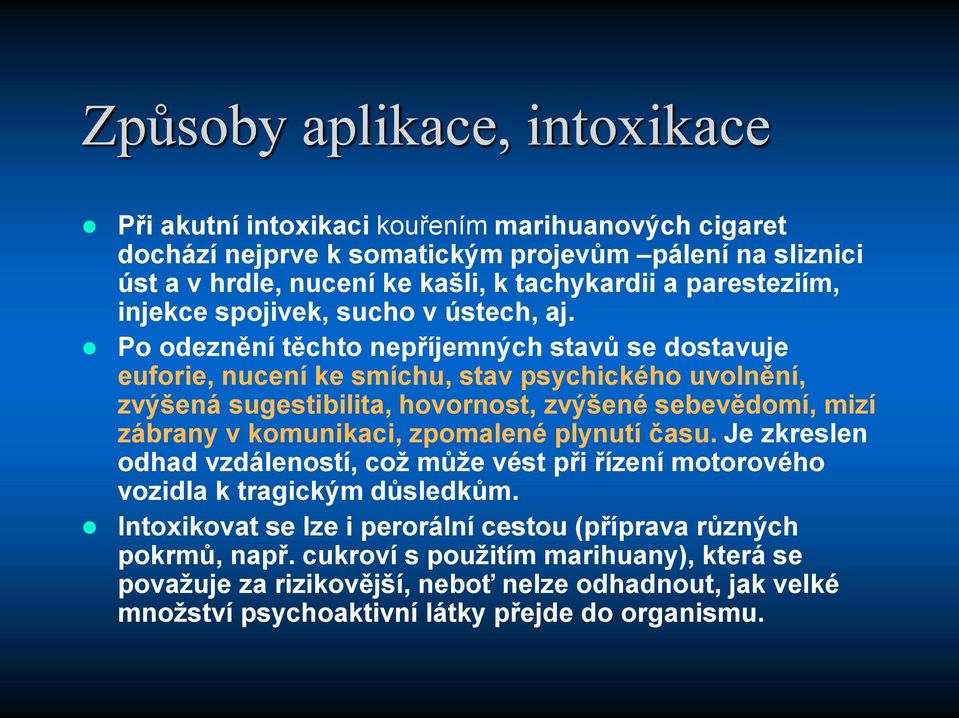 Po odeznění těchto nepříjemných stavů se dostavuje euforie, nucení ke smíchu, stav psychického uvolnění, zvýšená sugestibilita, hovornost, zvýšené sebevědomí, mizí zábrany v komunikaci,