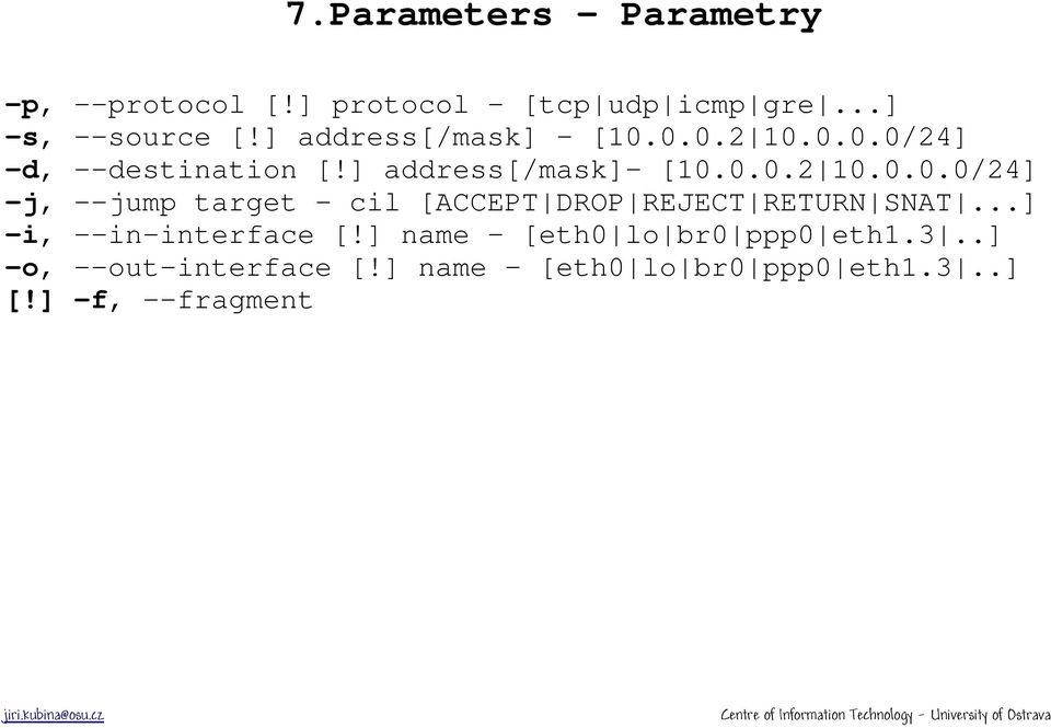 ..] -i, --in-interface [!] name [eth0 lo br0 ppp0 eth1.3..] -o, --out-interface [!