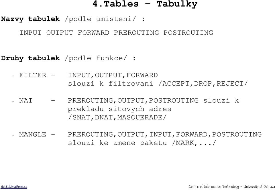 /ACCEPT,DROP,REJECT/ NAT - PREROUTING,OUTPUT,POSTROUTING slouzi k prekladu sitovych adres