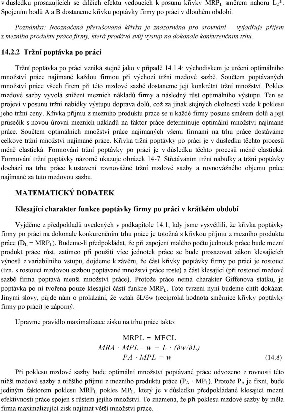 2 Tržní poptávka po práci Tržní poptávka po práci vzniká stejně jako v případě 14.1.4: východiskem je určení optimálního množství práce najímané každou firmou při výchozí tržní mzdové sazbě.