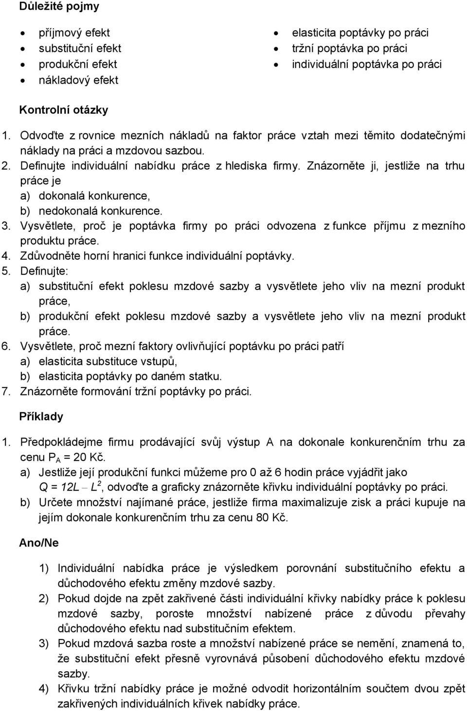 Znázorněte ji, jestliže na trhu práce je a) dokonalá konkurence, b) nedokonalá konkurence. 3. Vysvětlete, proč je poptávka firmy po práci odvozena z funkce příjmu z mezního produktu práce. 4.