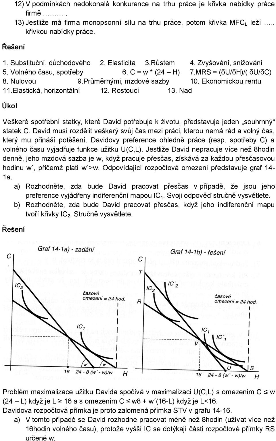 Ekonomickou rentu 11.Elastická, horizontální 12. Rostoucí 13. Nad Úkol Veškeré spotřební statky, které David potřebuje k životu, představuje jeden souhrnný statek C.