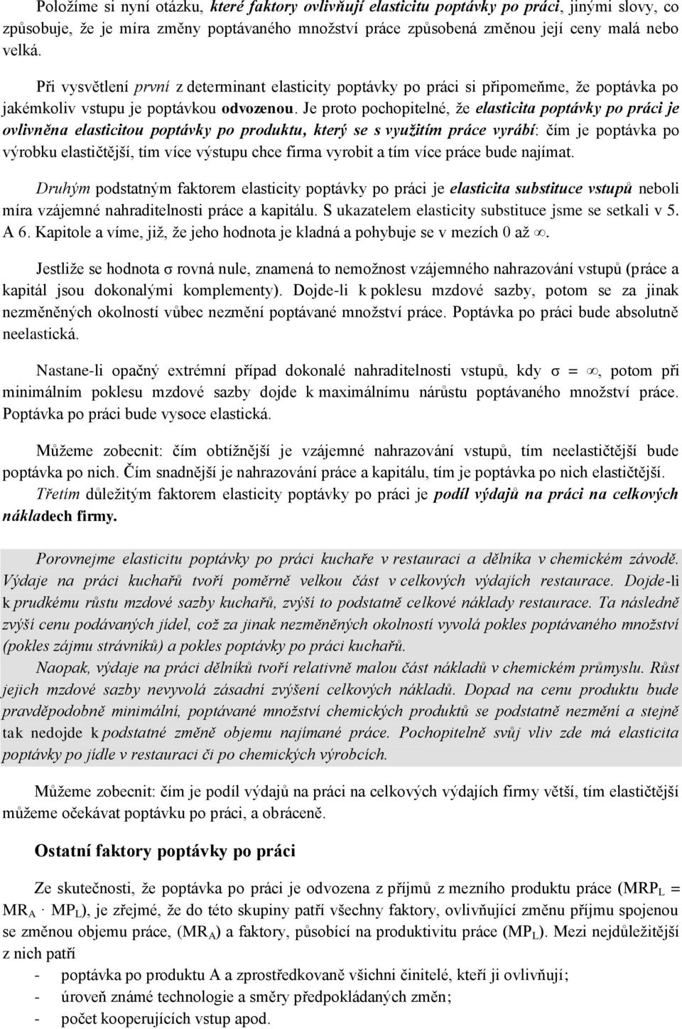 Je proto pochopitelné, že elasticita poptávky po práci je ovlivněna elasticitou poptávky po produktu, který se s využitím práce vyrábí: čím je poptávka po výrobku elastičtější, tím více výstupu chce