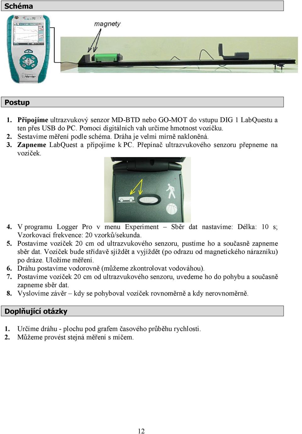 V programu Logger Pro v menu Experiment Sběr dat nastavíme: Délka: 10 s; Vzorkovací frekvence: 20 vzorků/sekunda. 5.