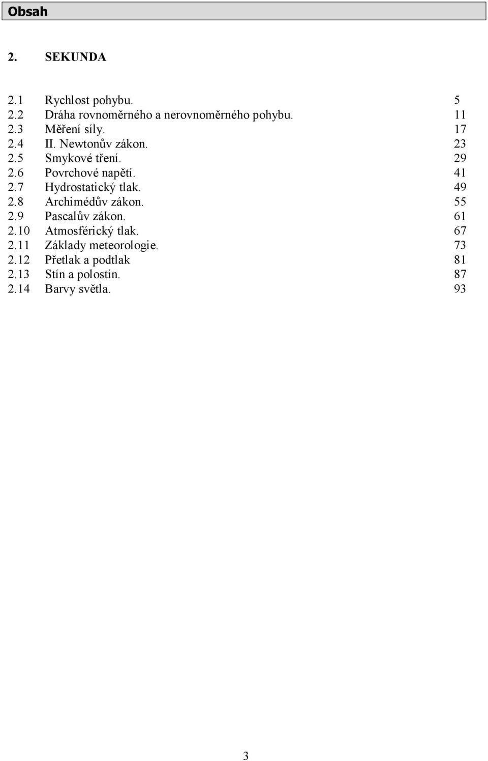 7 Hydrostatický tlak. 49 2.8 Archimédův zákon. 55 2.9 Pascalův zákon. 61 2.10 Atmosférický tlak.