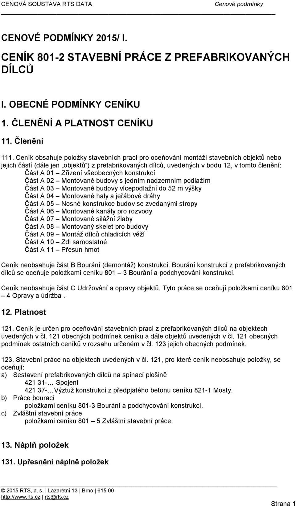 Zřízení všeobecných konstrukcí Část A 02 Montované budovy s jedním nadzemním podlažím Část A 03 Montované budovy vícepodlažní do 52 m výšky Část A 04 Montované haly a jeřábové dráhy Část A 05 Nosné