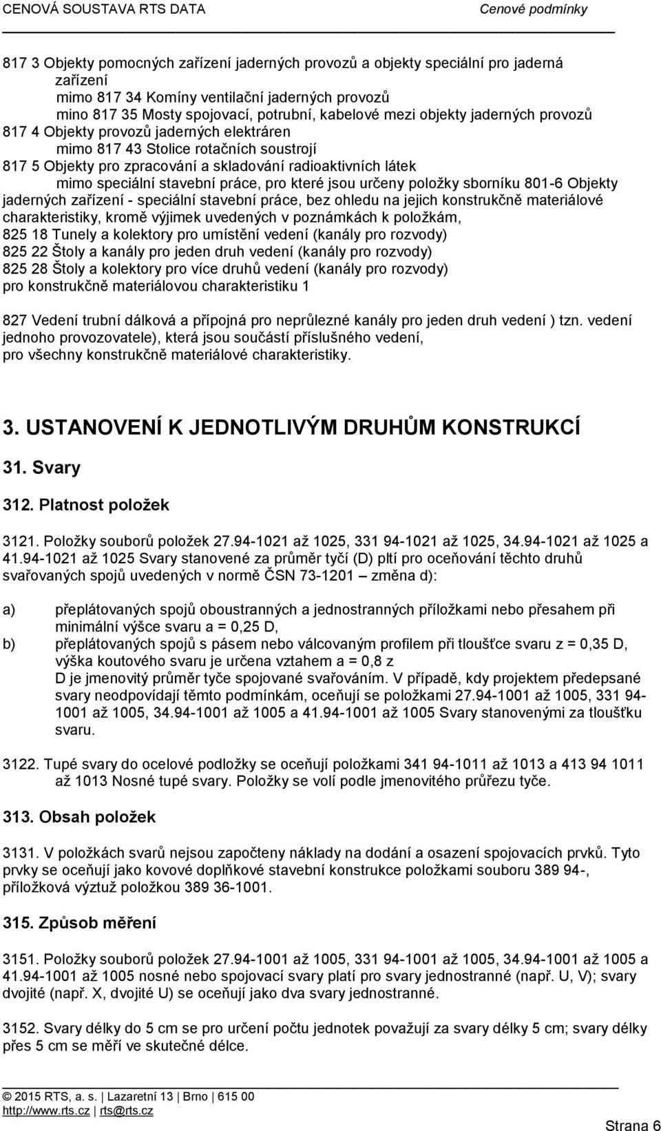 práce, pro které jsou určeny položky sborníku 801-6 Objekty jaderných zařízení - speciální stavební práce, bez ohledu na jejich konstrukčně materiálové charakteristiky, kromě výjimek uvedených v