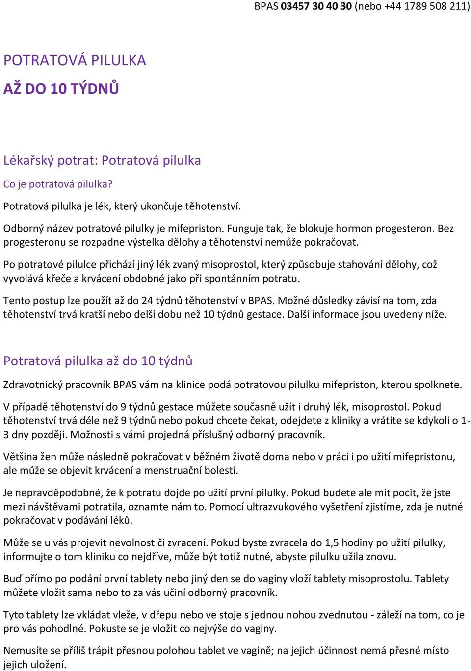 Po potratové pilulce přichází jiný lék zvaný misoprostol, který způsobuje stahování dělohy, což vyvolává křeče a krvácení obdobné jako při spontánním potratu.