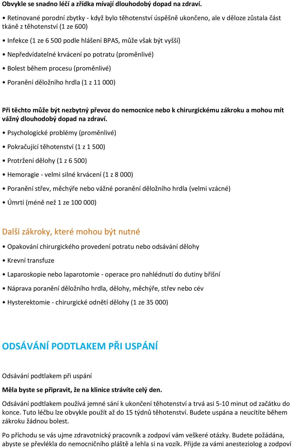 Nepředvídatelné krvácení po potratu (proměnlivé) Bolest během procesu (proměnlivé) Poranění děložního hrdla (1 z 11 000) Při těchto může být nezbytný převoz do nemocnice nebo k chirurgickému zákroku