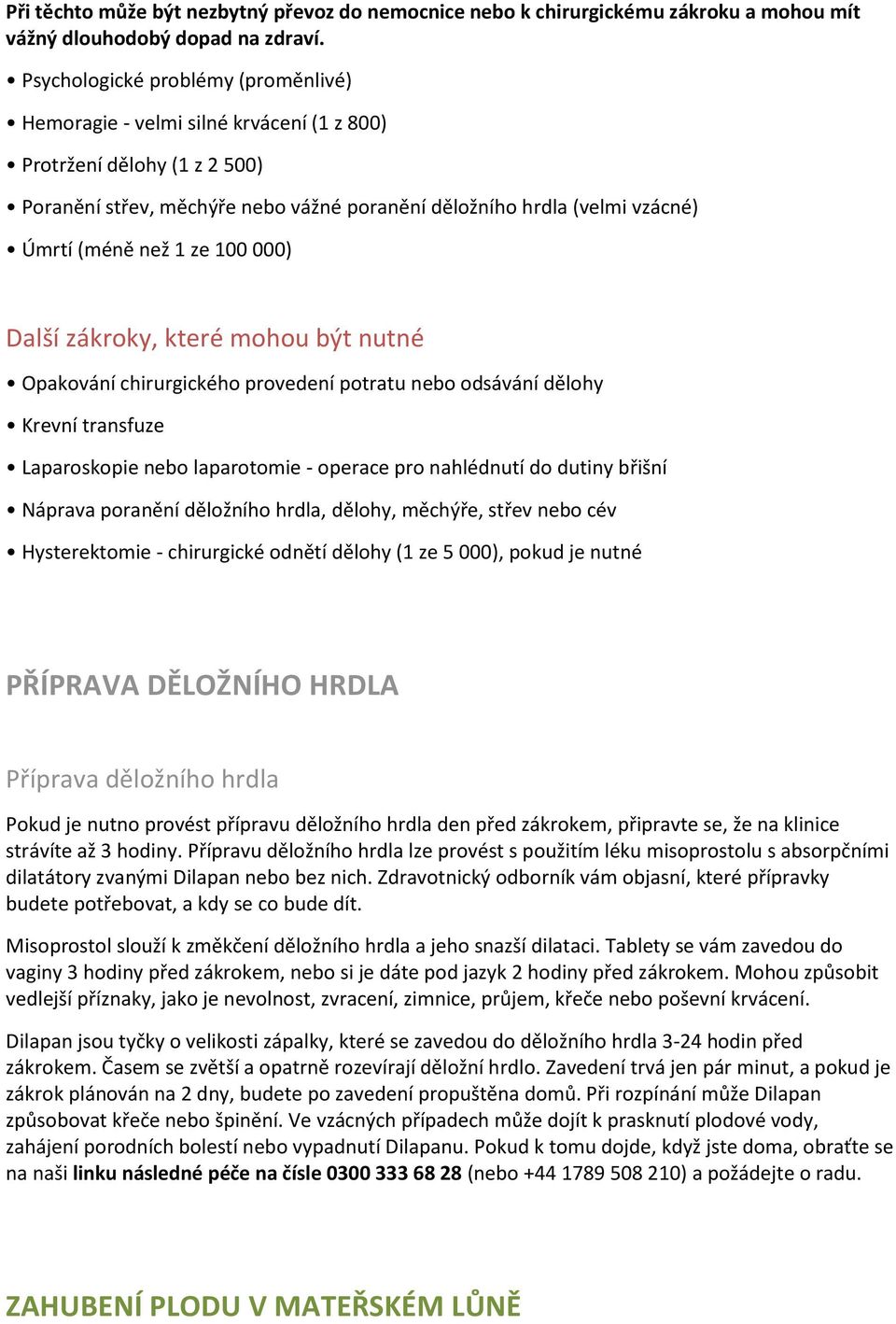 1 ze 100 000) Další zákroky, které mohou být nutné Opakování chirurgického provedení potratu nebo odsávání dělohy Krevní transfuze Laparoskopie nebo laparotomie - operace pro nahlédnutí do dutiny